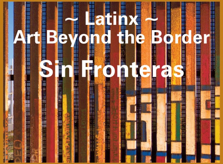 Latinx: Art Beyond the Border Sin Feronteras